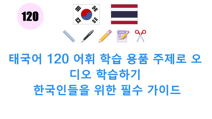 태국어 120 어휘 학습 용품 주제로 오디오 학습하기: 한국인들을 위한 필수 가이드